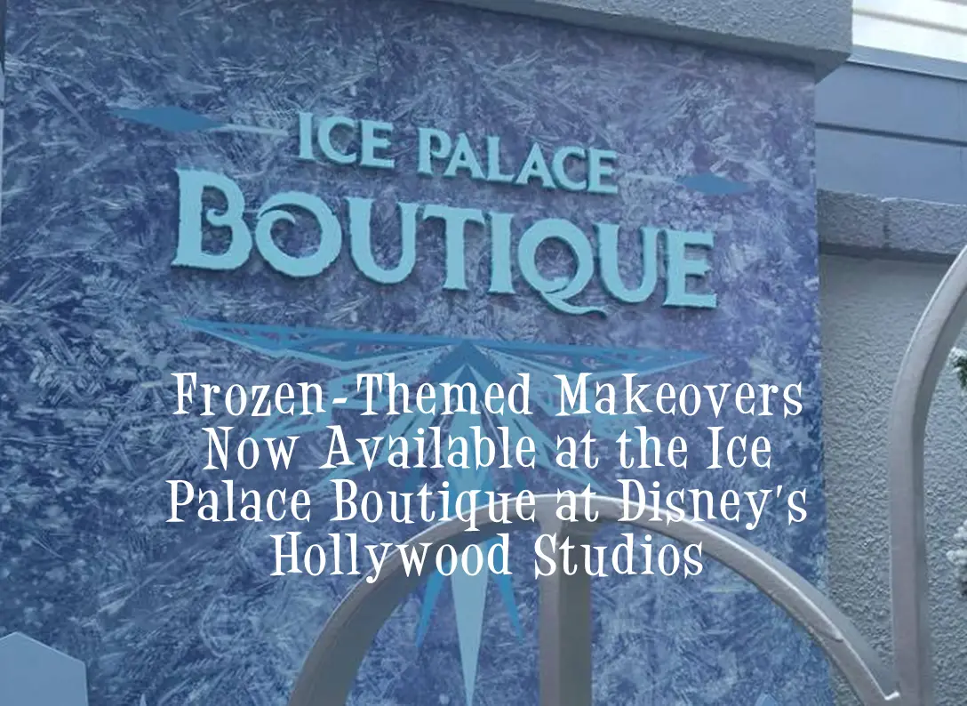 Frozen Makeovers Now Available at the Ice Palace Boutique in Disney’s Hollywood Studios