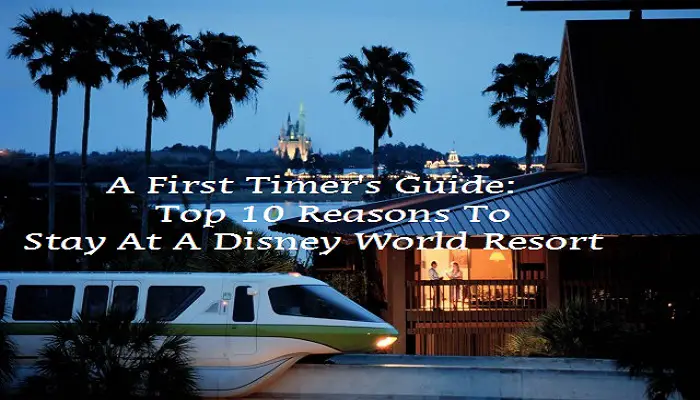 A First Timer’s Guide: Top 10 Reasons To Stay At A Disney World Resort
