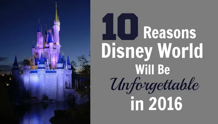 10 Reasons Why a Trip to Disney World Will Be ‘Unforgettable’ in 2016